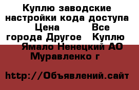 Куплю заводские настройки кода доступа  › Цена ­ 100 - Все города Другое » Куплю   . Ямало-Ненецкий АО,Муравленко г.